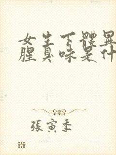 女生下体异味重腥臭味是什么原因怎么办