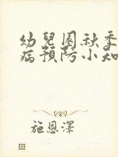 幼儿园秋季传染病预防小知识