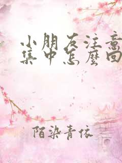 小朋友注意力不集中怎么回事