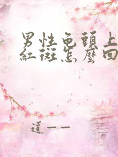 男性龟头上长了红斑怎么回事