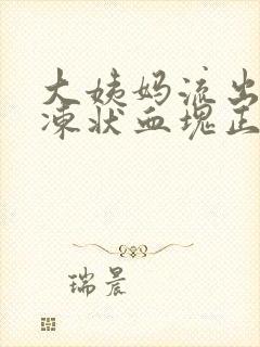 大姨妈流出来果冻状血块正常吗