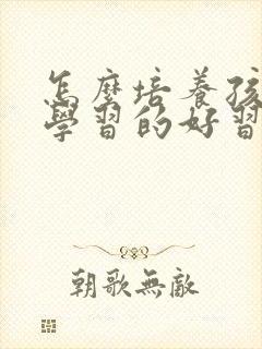 怎么培养孩子爱学习的好习惯