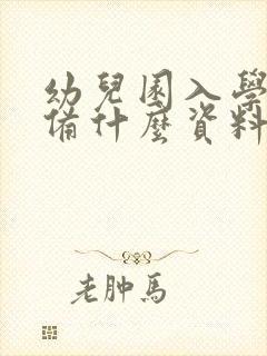 幼儿园入学要准备什么资料