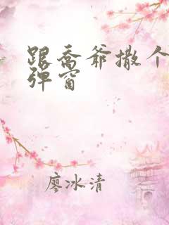 跟乔爷撒个娇无弹窗