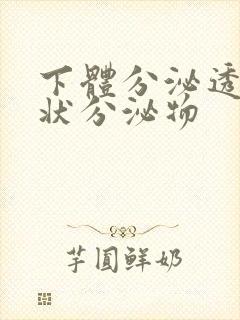 下体分泌透明胶状分泌物