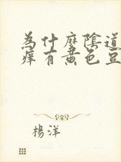 为什么阴道非常痒有黄色豆腐渣分泌物