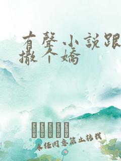 有声小说跟乔爷撒个娇