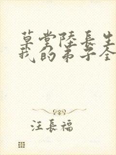 草堂陆长生小说我的弟子全是大帝之资