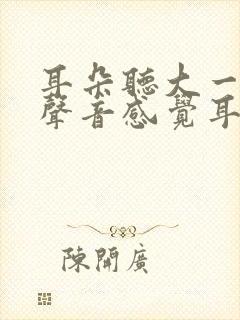 耳朵听大一点的声音感觉耳膜震动