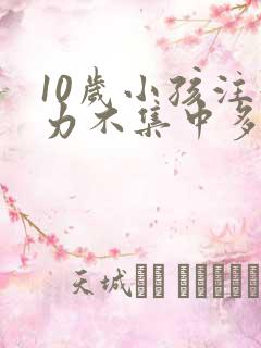 10岁小孩注意力不集中多动