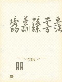 培养孩子专注力的训练方法培训班