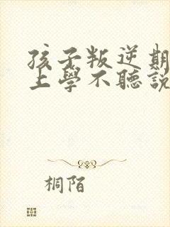 孩子叛逆期不想上学不听说怎么办?