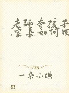 老师夸孩子很乖,家长如何回复