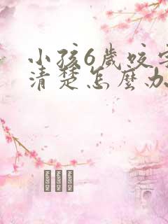 小孩6岁咬字不清楚怎么办