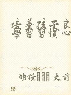 培养孩子良好的学习习惯心得体会