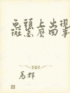 龟头上出现小红斑怎么回事