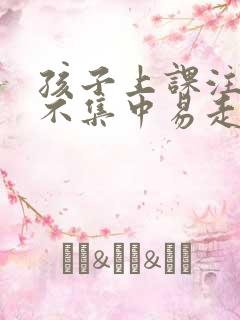 孩子上课注意力不集中易走神