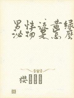 男性流黄绿色分泌物是怎么回事