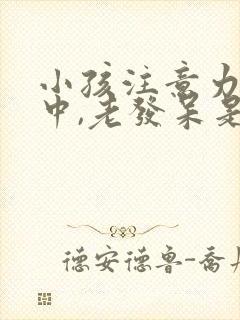 小孩注意力不集中,老发呆是怎么回事