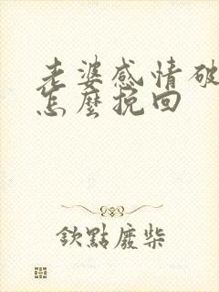 老婆感情破裂了怎么挽回