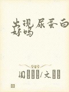 出现尿蛋白能治好吗