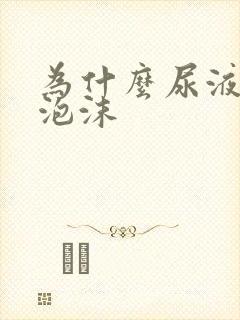 为什么尿液很多泡沫