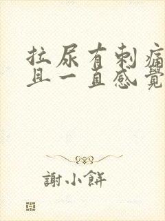 拉尿有刺痛感而且一直感觉有尿意