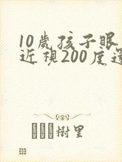 10岁孩子眼睛近视200度还能恢复吗