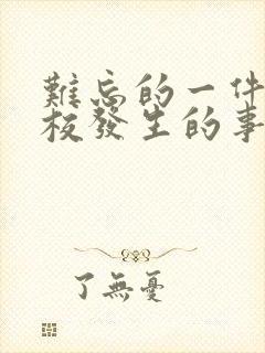 难忘的一件事学校发生的事情600字