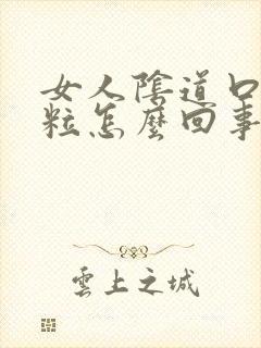 女人阴道口张颗粒怎么回事