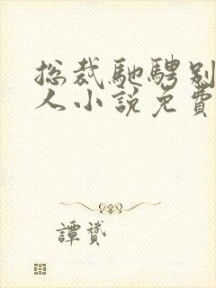 总裁驰骋别的女人小说免费阅读