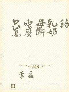 只吃母乳的宝宝怎么断奶