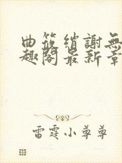 曲筱绡谢无虞笔趣阁最新章节