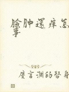 脸肿还痒怎么回事