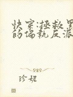 快穿:拯救黑化的偏执反派小说txt