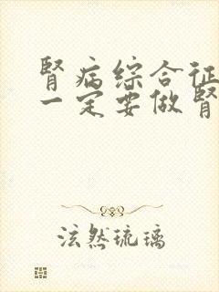 肾病综合征治疗一定要做肾穿刺吗