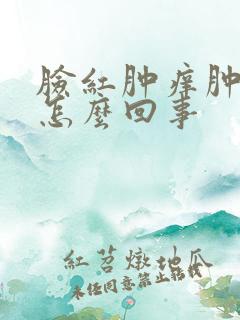 脸红肿痒肿了是怎么回事