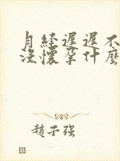 月经迟迟不来又没怀孕什么原因