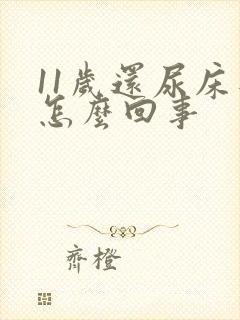 11岁还尿床是怎么回事