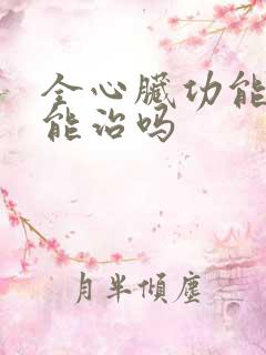 全心脏功能衰竭能治吗