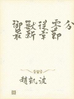 御兽从零分开始最新章节