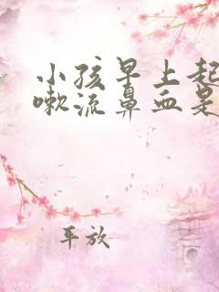 小孩早上起来咳嗽流鼻血是什么原因