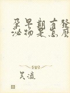 孕早期有发黄分泌物是怎么回事