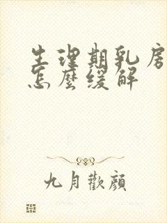 生理期乳房胀痛怎么缓解