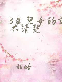 3岁儿童的说话不清楚