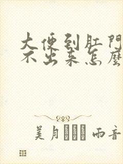 大便到肛门处拉不出来怎么回事