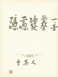 孩子睡觉一直嗯嗯嗯发声音什么原因