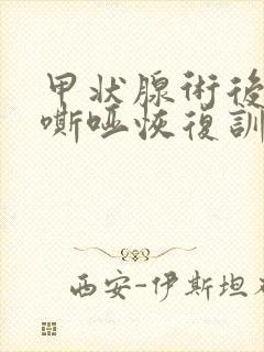 甲状腺术后声音嘶哑恢复训练