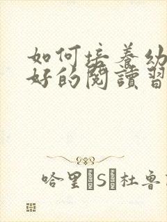 如何培养幼儿良好的阅读习惯