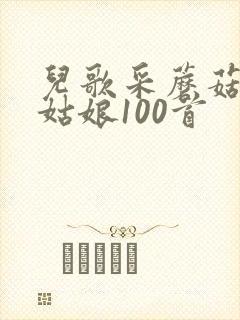 儿歌采蘑菇的小姑娘100首